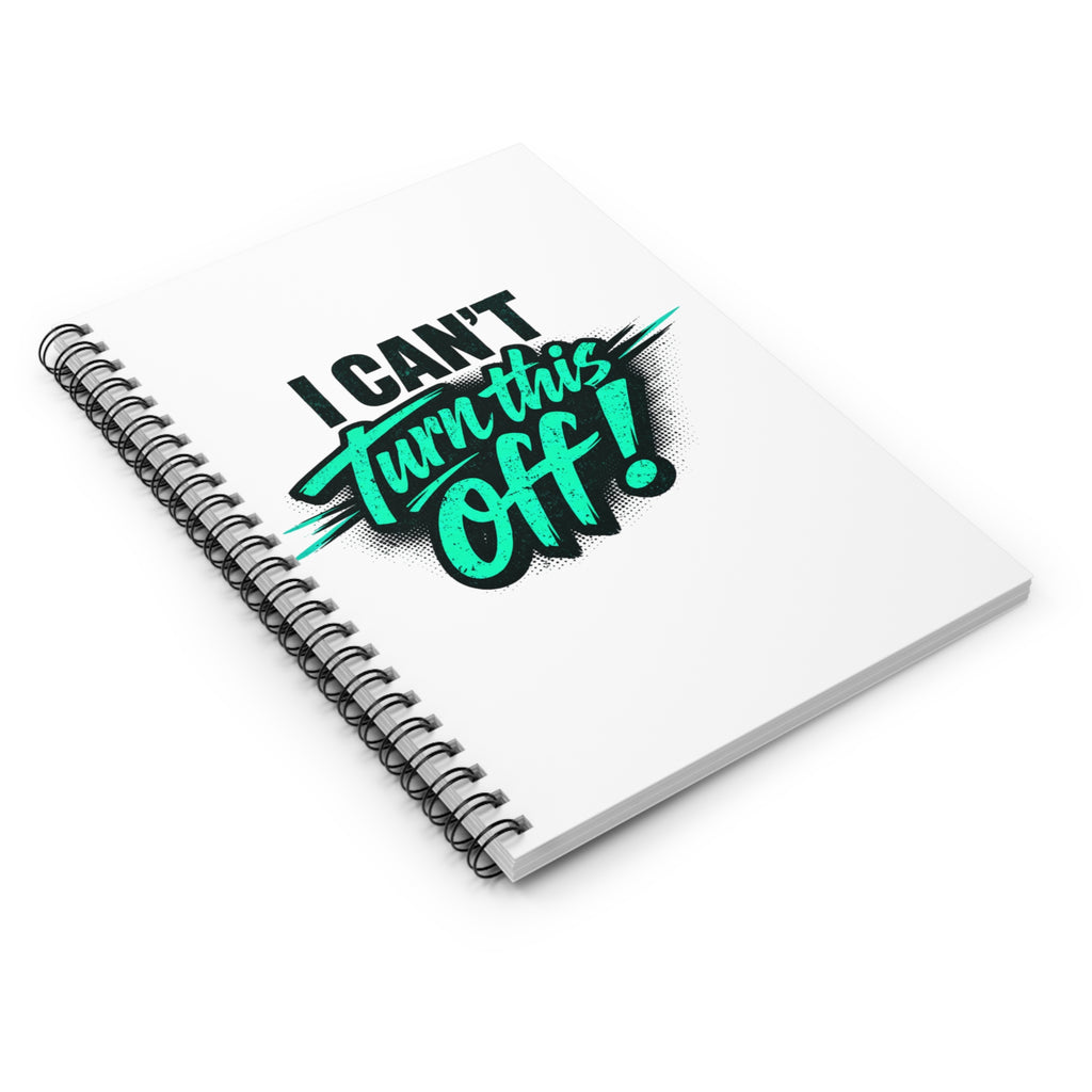 I Can't Turn This Off! Spiral Notebook — Funny Motivation Ruled Journal