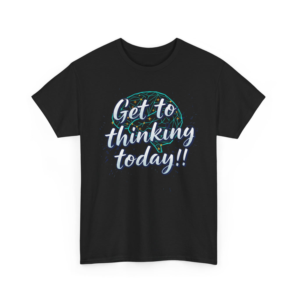 Get to Thinking Today!! Tee — Motivational Graphic T-Shirt