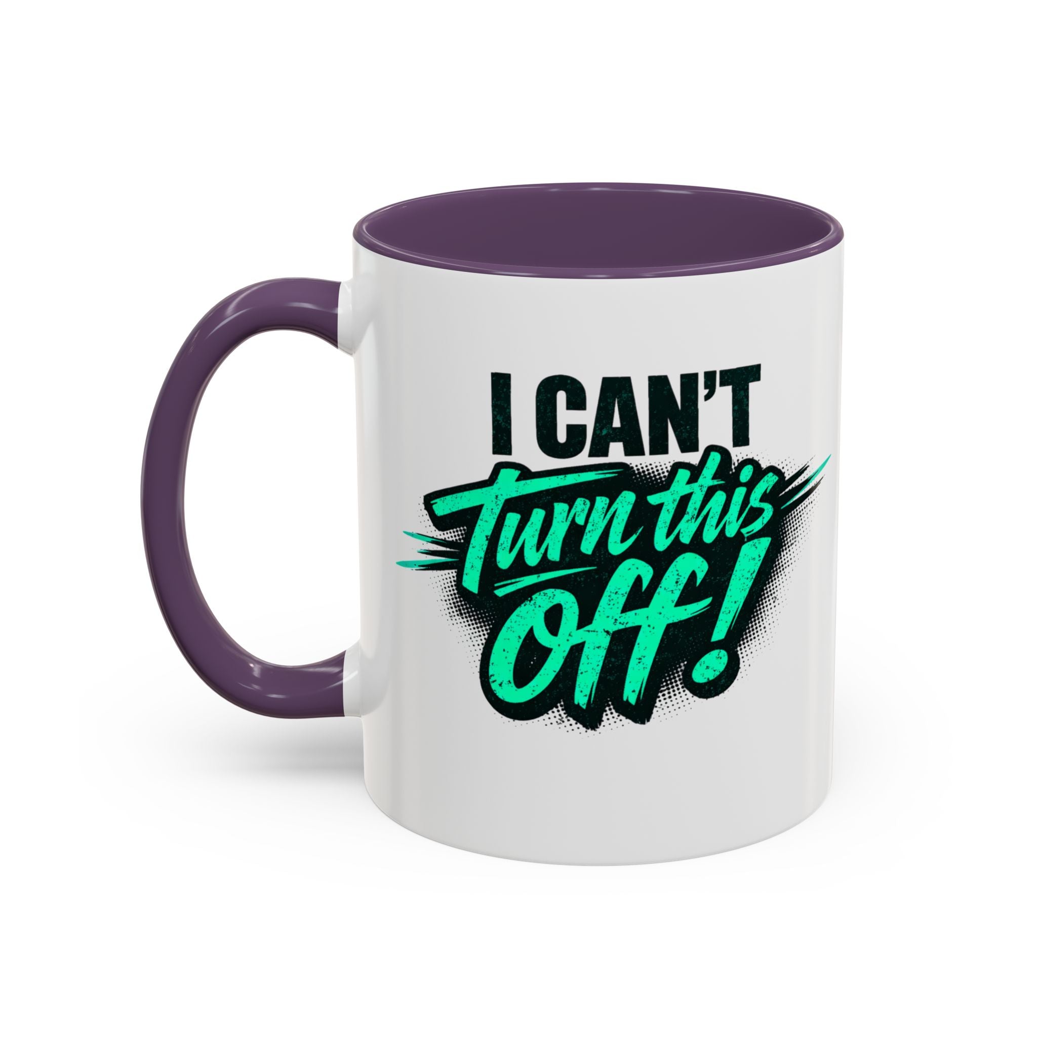 I Can't Turn This Off! Accent Coffee Mug — 11/15oz Inspirational Graphic Mug
