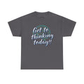 Get to Thinking Today!! Tee — Motivational Graphic T-Shirt