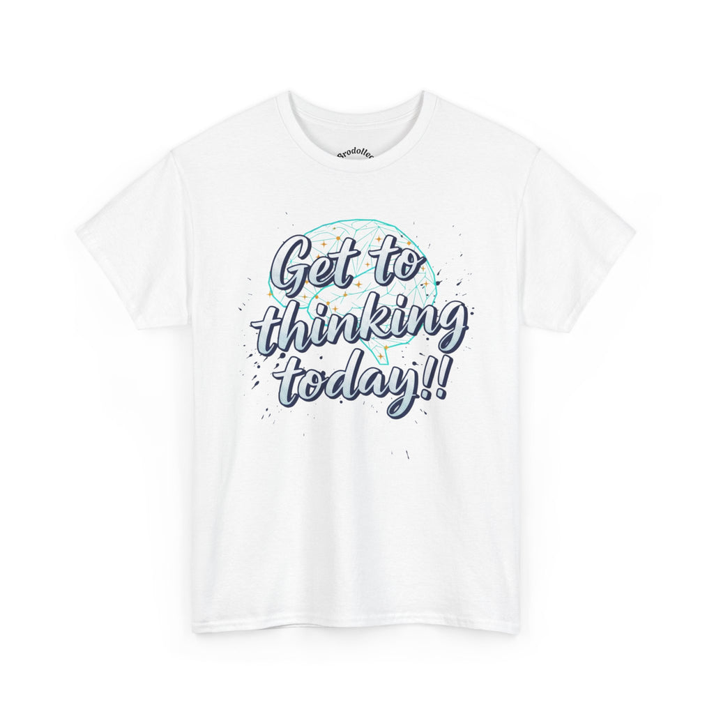 Get to Thinking Today!! Tee — Motivational Graphic T-Shirt