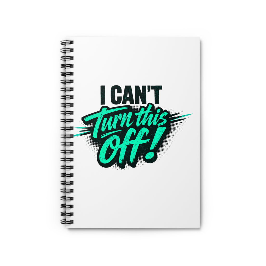I Can't Turn This Off! Spiral Notebook — Funny Motivation Ruled Journal