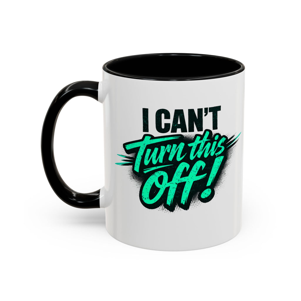 I Can't Turn This Off! Accent Coffee Mug — 11/15oz Inspirational Graphic Mug