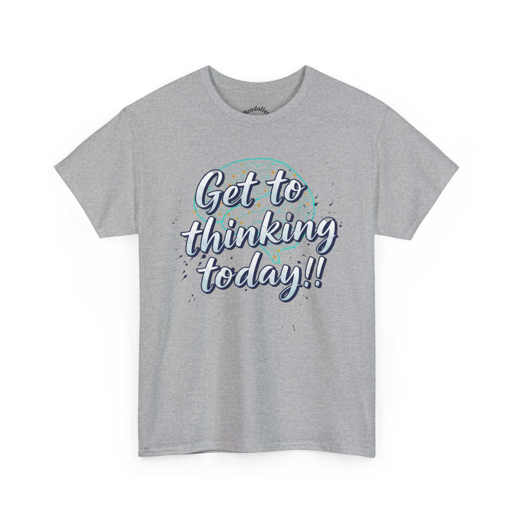 Get to Thinking Today!! Tee — Motivational Graphic T-Shirt
