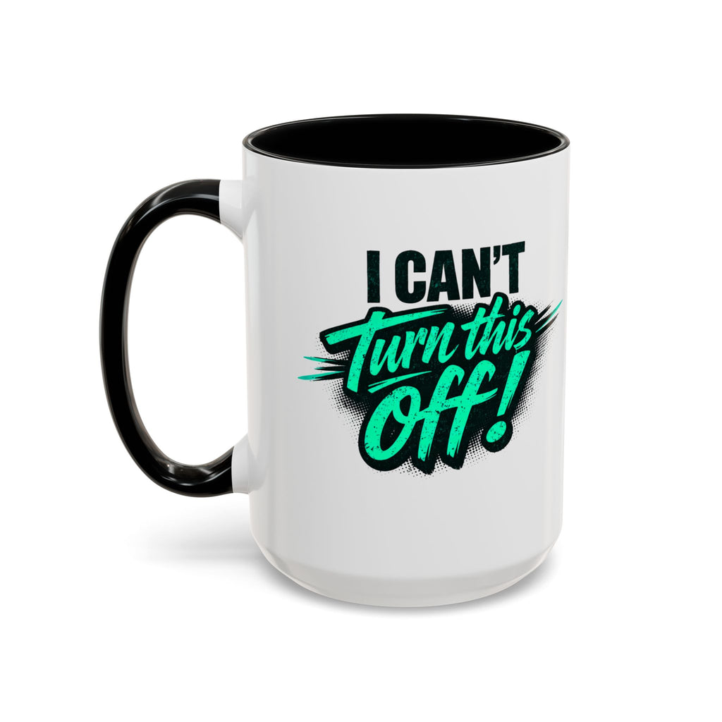 I Can't Turn This Off! Accent Coffee Mug — 11/15oz Inspirational Graphic Mug