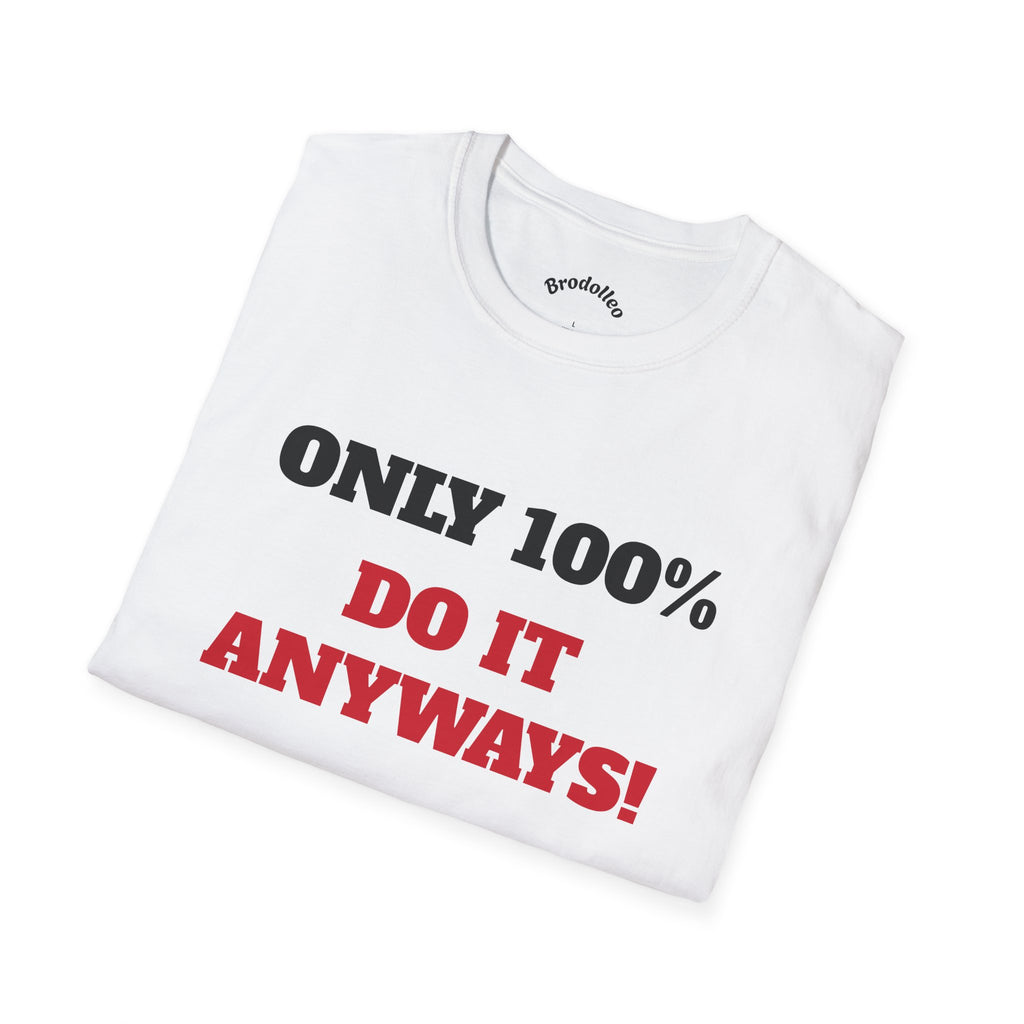 Motivational Tee - "Only 100% Do It Anyways!" Inspirational Graphic T-Shirt